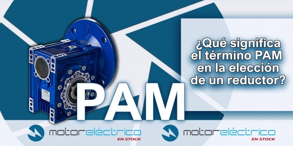 Motor Eléctrico En Stock te desvela el significado del término PAM en un conjunto de un reductor y un motor eléctrico